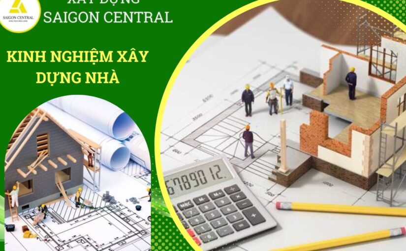 Kinh nghiệm khi xây dựng nhà từ A-Z của SAIGON CENTRAL