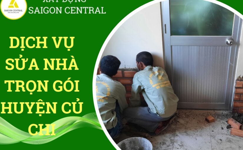 Dịch vụ sửa nhà trọn gói Huyện Củ Chi.