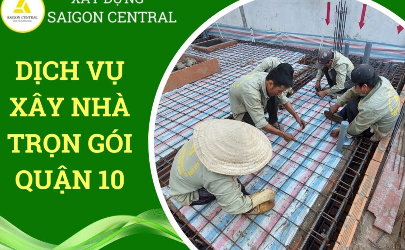 Dịch vụ xây nhà trọn gói Quận 10.